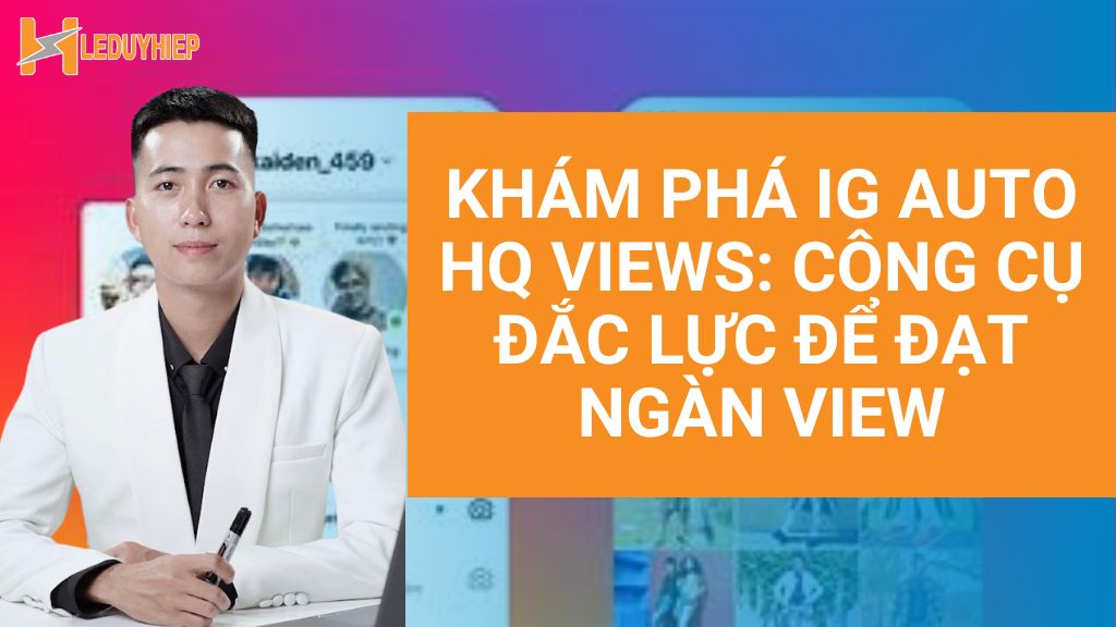 Khám Phá IG Auto HQ Views: Công Cụ Đắc Lực Để Đạt Ngàn View