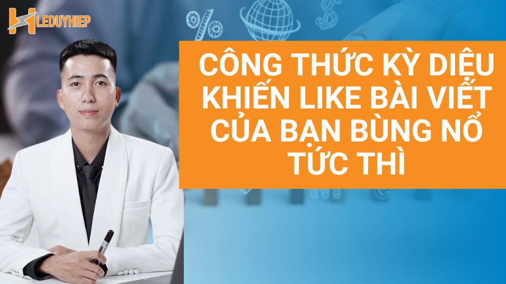 Công Thức Kỳ Diệu Khiến Like Bài Viết Của Bạn Bùng Nổ Tức Thì