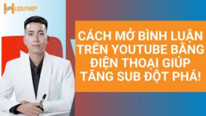 cách mở bình luận trên youtube bằng điện thoại giúp tăng sub đột phá