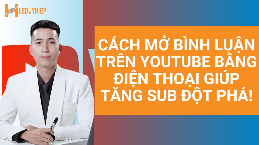 cách mở bình luận trên youtube bằng điện thoại giúp tăng sub đột phá