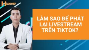 làm sao để phát lại livestream trên tiktok