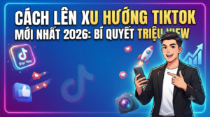 cách lên xu hướng tiktok mới nhất